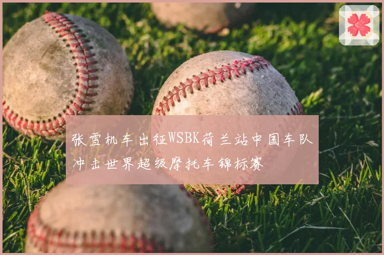 张雪机车出征WSBK荷兰站中国车队冲击世界超级摩托车锦标赛